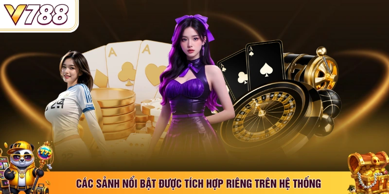 Các sảnh nổi bật được tích hợp riêng trên hệ thống