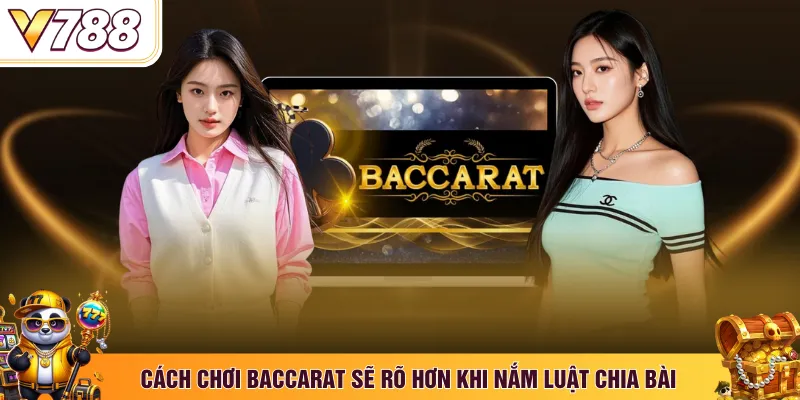 Cách chơi baccarat sẽ rõ hơn khi nắm luật chia bài