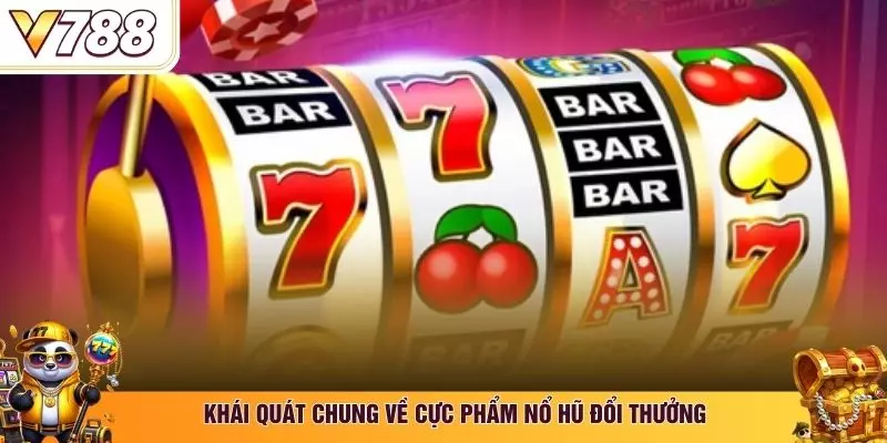 Khái quát chung về cực phẩm nổ hũ đổi thưởng