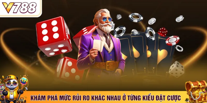 Khám phá mức rủi ro khác nhau ở từng kiểu đặt cược