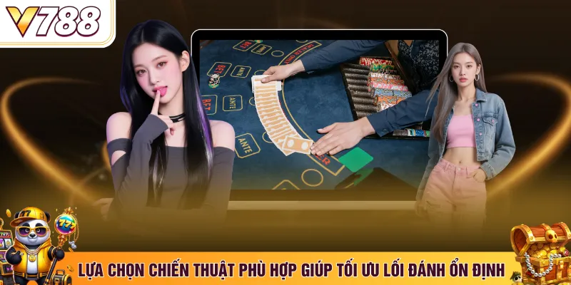 Lựa chọn chiến thuật phù hợp giúp tối ưu lối đánh ổn định