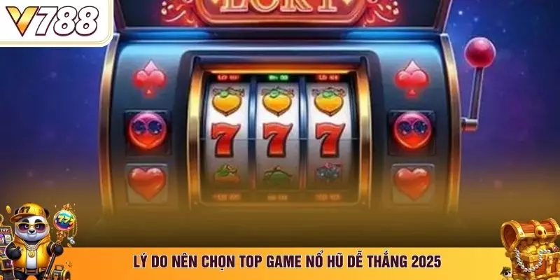 Lý do nên chọn top game nổ hũ dễ thắng 2025