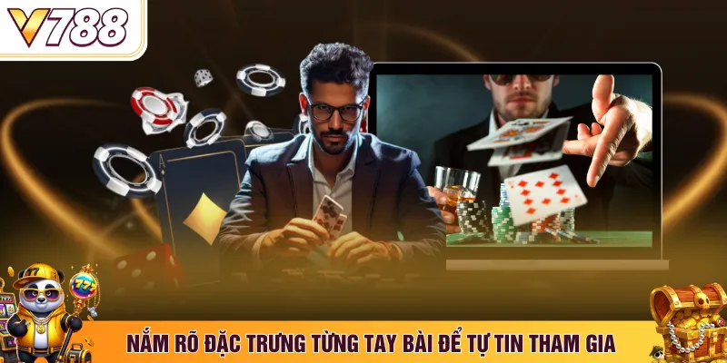 Nắm rõ đặc trưng từng tay bài để tự tin tham gia