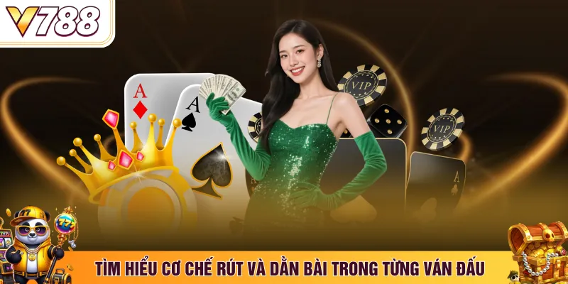 Tìm hiểu cơ chế rút và dằn bài trong từng ván đấu